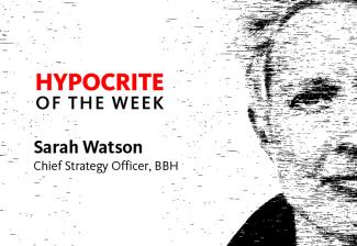 Black and white photo of half of Sarah Watson's face with the following text to the left. Line 1, in red: HYPOCRITE. Line 2, in black: OF THE WEEK. Line 3, in black: Sarah Watson. Line 4, in black: Chief Strategy Officer, BBH