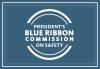 President's Blue Ribbon Commission on Safety President's Blue Ribbon Commission on Safety centered with a dark blue-grey with white border.