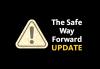 The Safe Way Forward Update "The Safe Way Forward" in white, "UPDATE" in yellow all to the right of a yellow caution sign on a black background.